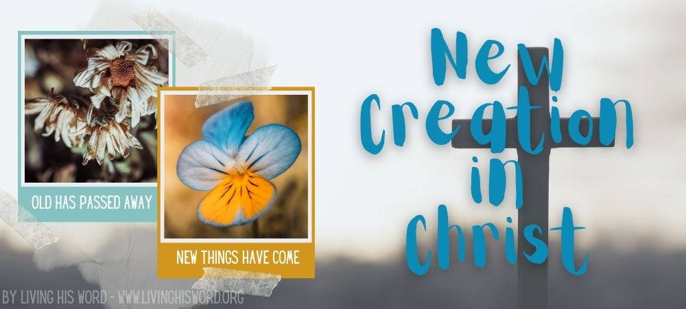 New Creation in Christ 2 Corinthians 5:17 by LivingHisWord.org